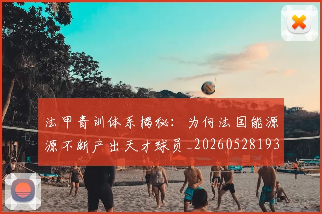 法甲青训体系揭秘：为何法国能源源不断产出天才球员_20260528193517