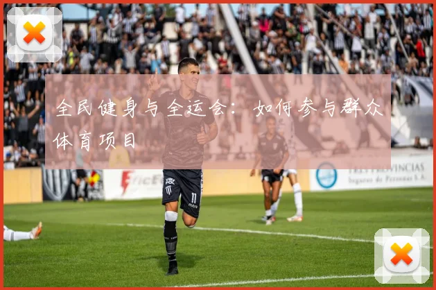 全民健身与全运会：如何参与群众体育项目