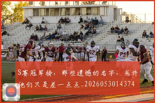 S赛冠军榜，那些遗憾的名字，或许他们只是差一点点_20260530143741