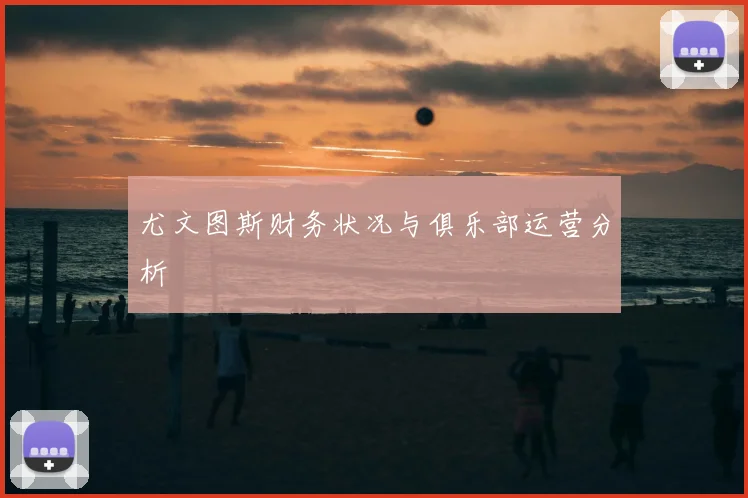 尤文图斯财务状况与俱乐部运营分析